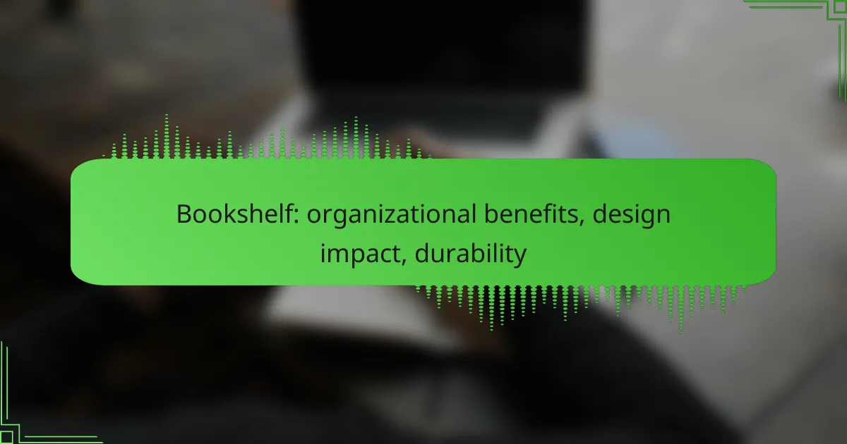 Bookshelf: organizational benefits, design impact, durability