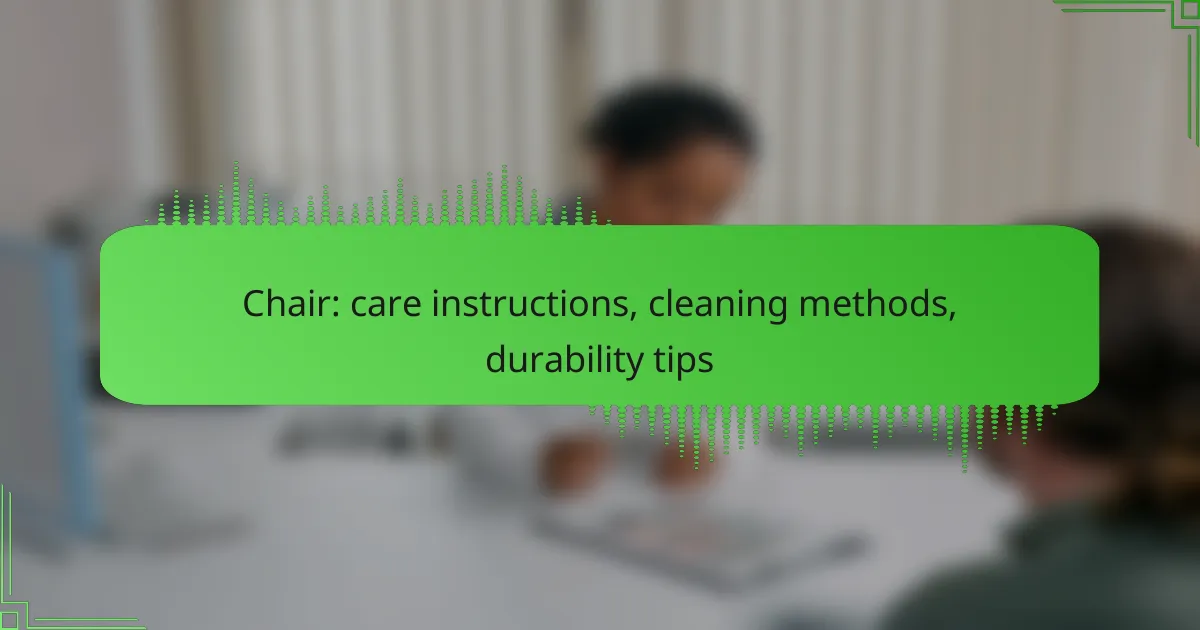 Chair: care instructions, cleaning methods, durability tips