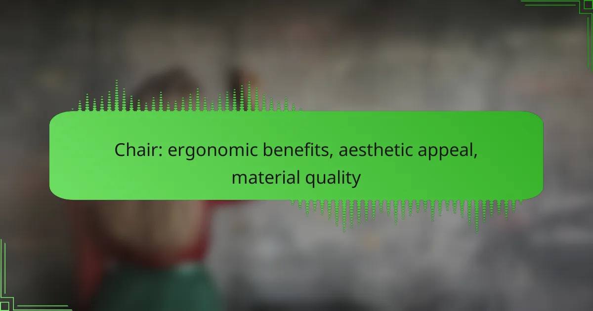 Chair: ergonomic benefits, aesthetic appeal, material quality