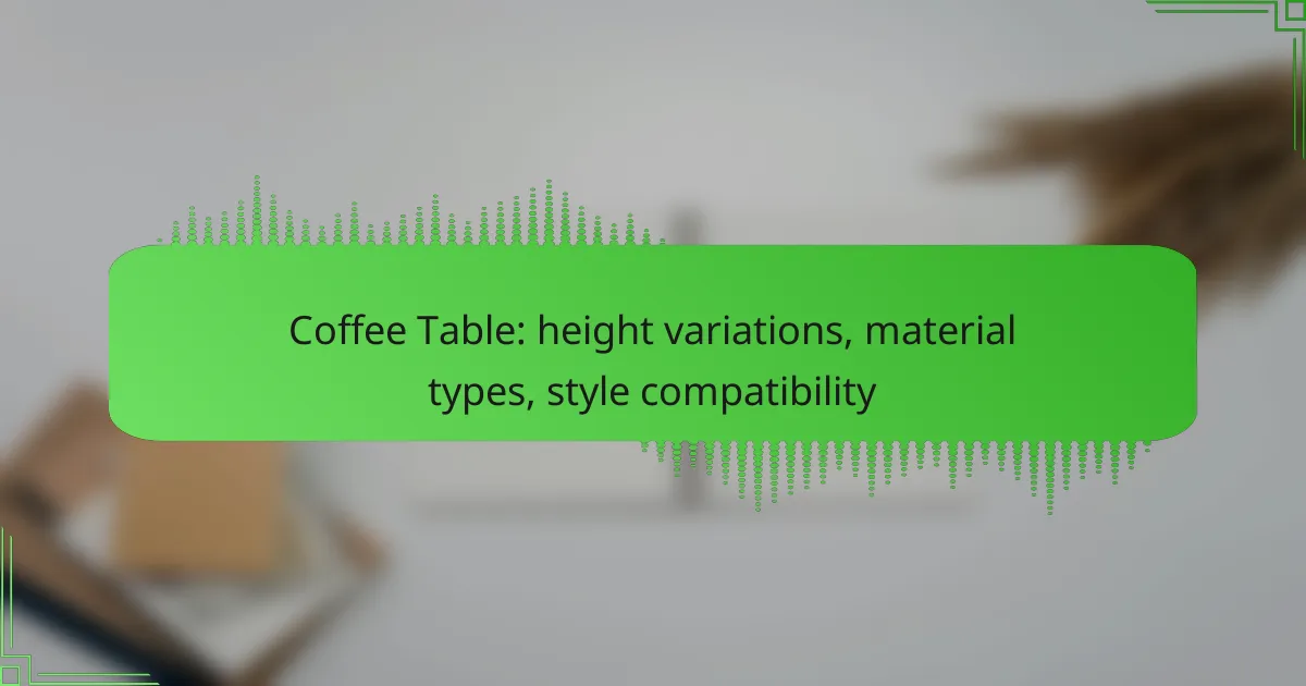 Coffee Table: height variations, material types, style compatibility
