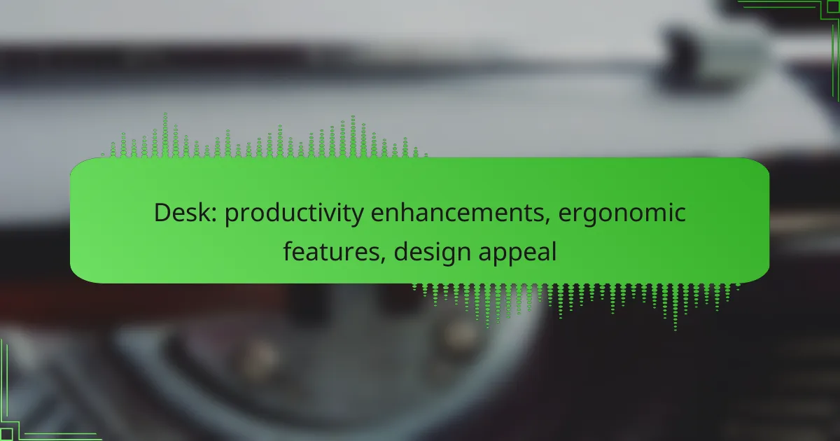 Desk: productivity enhancements, ergonomic features, design appeal