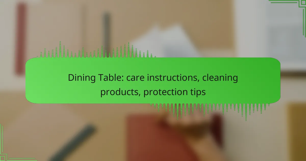 Dining Table: care instructions, cleaning products, protection tips