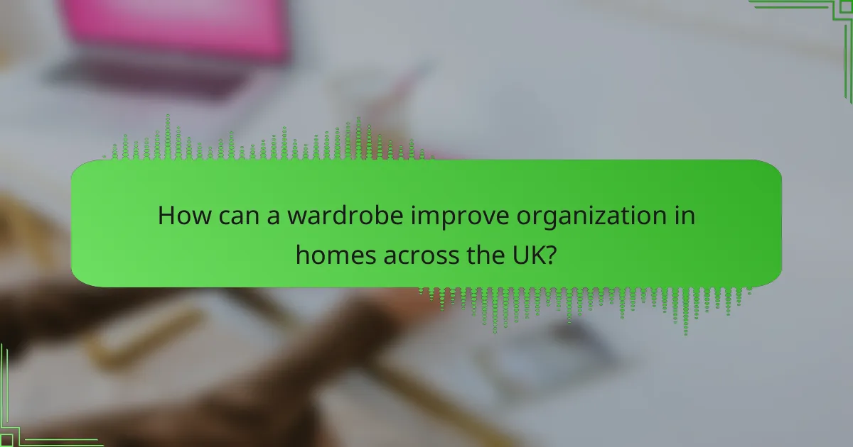 How can a wardrobe improve organization in homes across the UK?