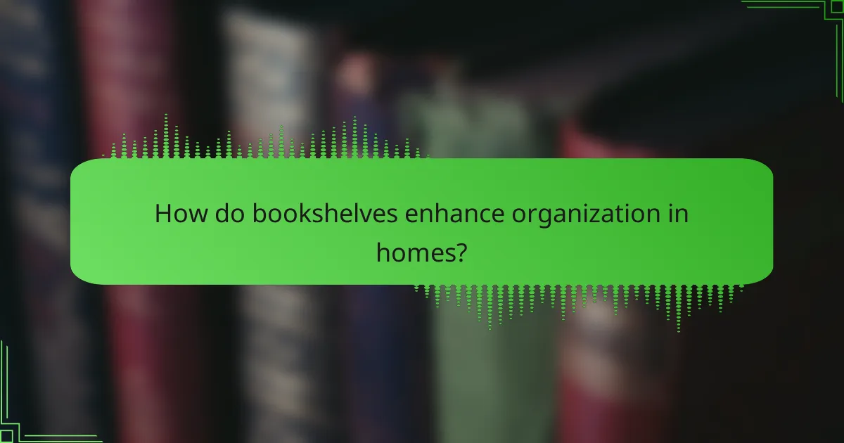 How do bookshelves enhance organization in homes?