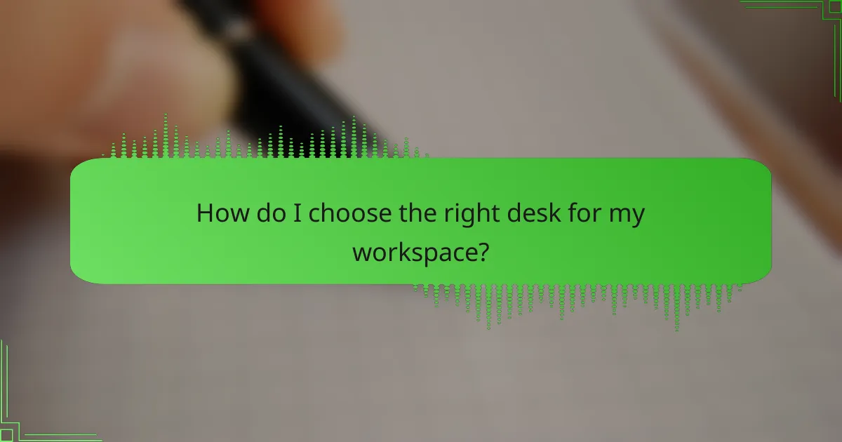 How do I choose the right desk for my workspace?