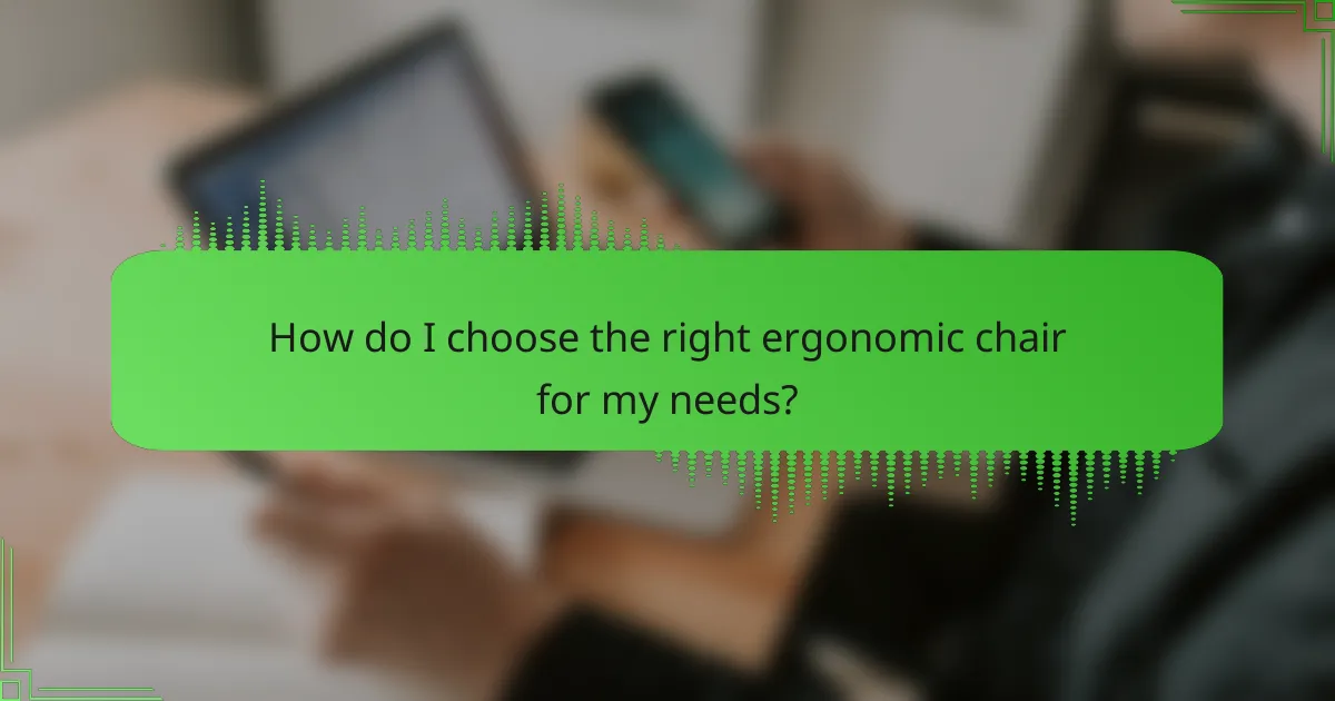 How do I choose the right ergonomic chair for my needs?