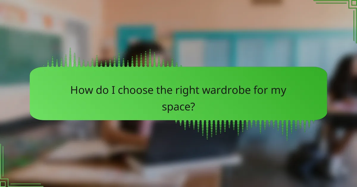 How do I choose the right wardrobe for my space?