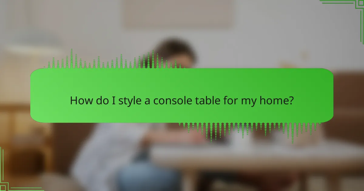 How do I style a console table for my home?
