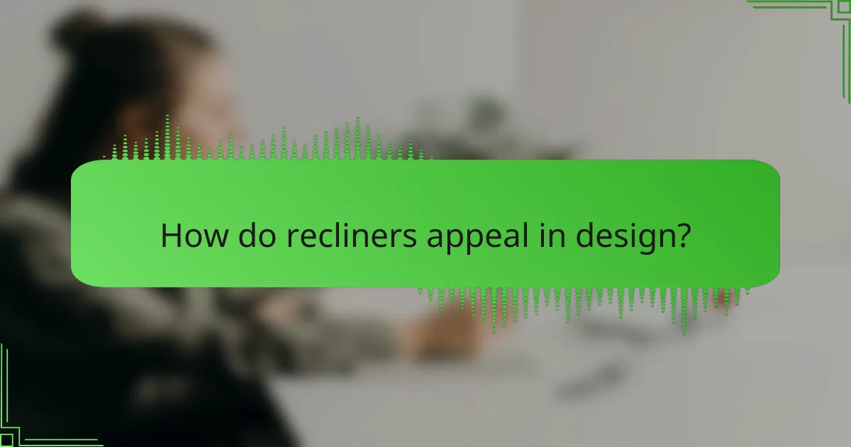 How do recliners appeal in design?