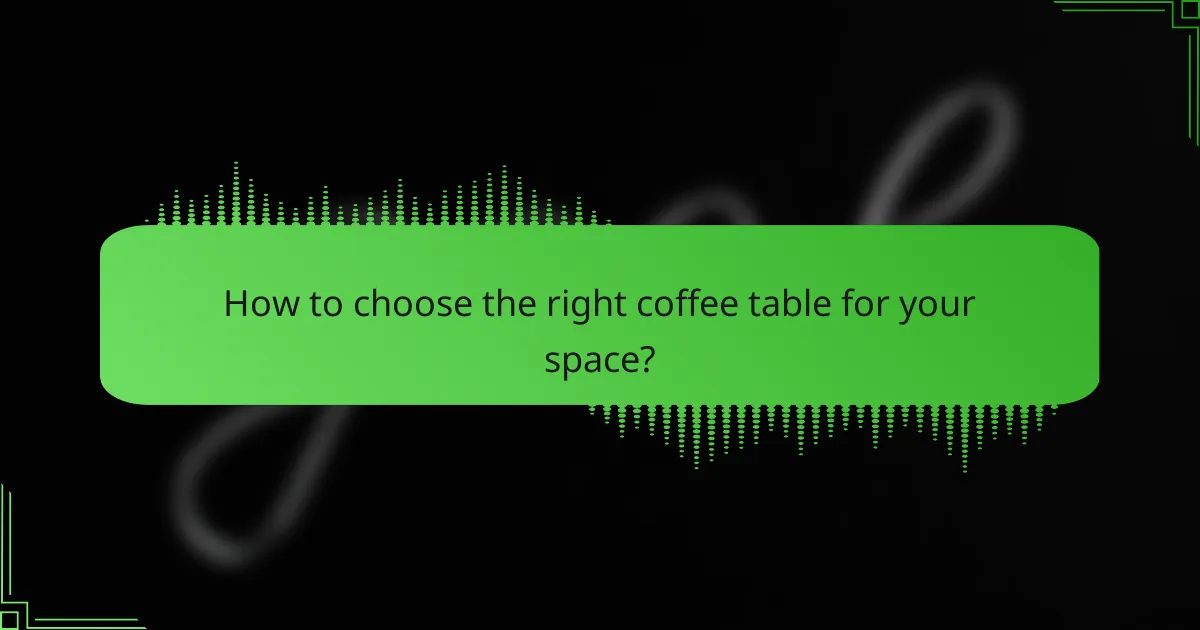 How to choose the right coffee table for your space?