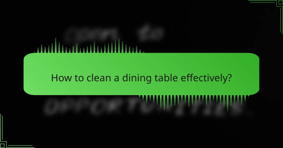 How to clean a dining table effectively?