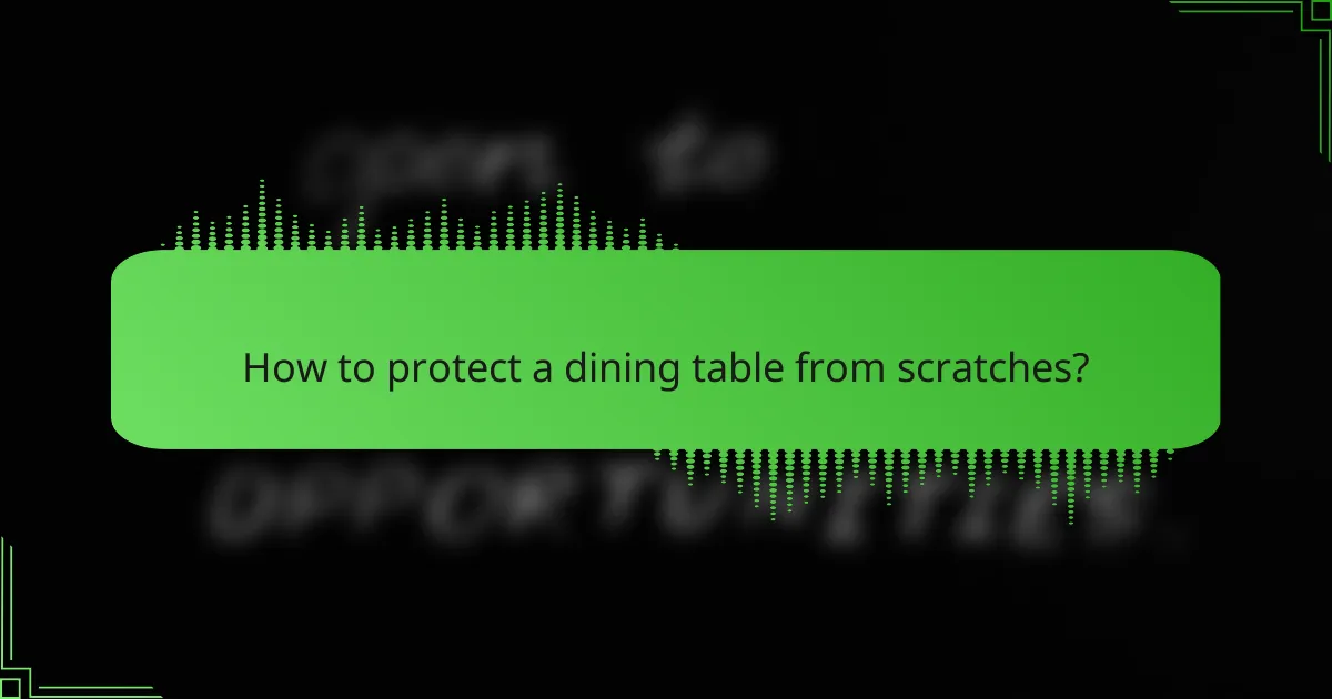 How to protect a dining table from scratches?
