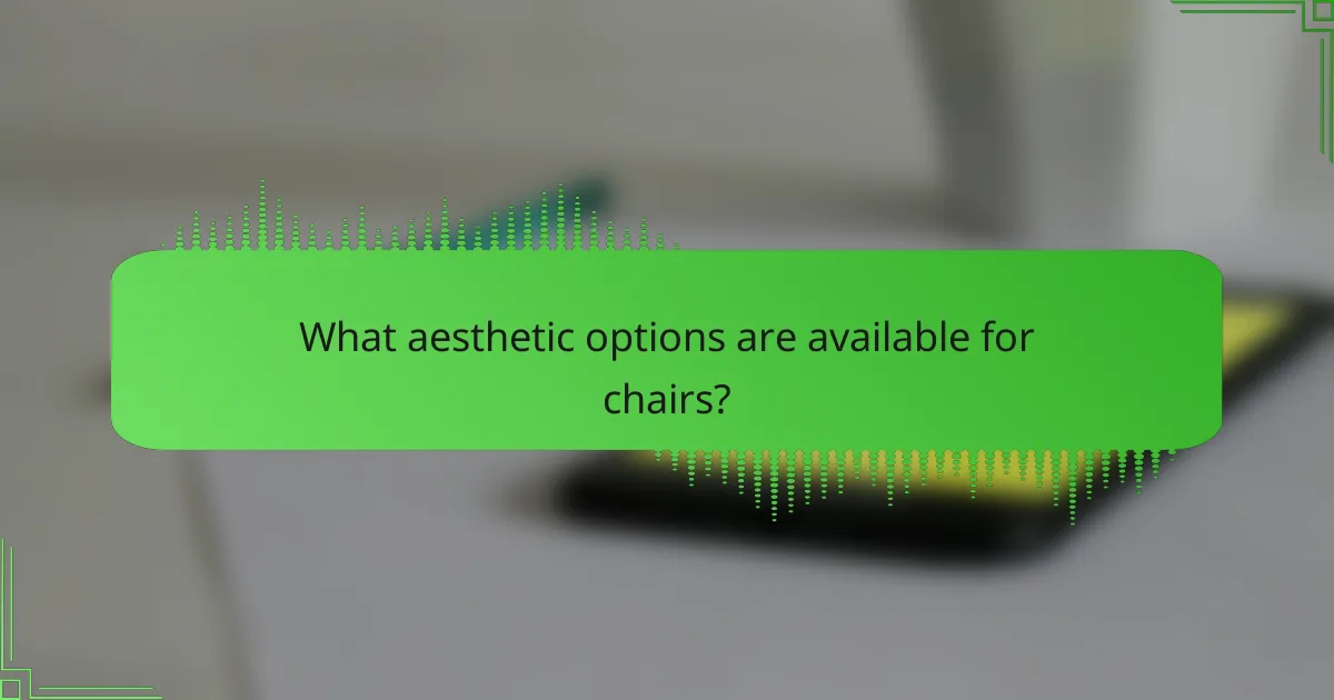 What aesthetic options are available for chairs?