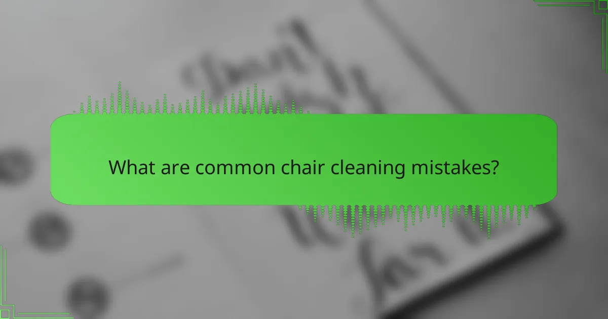 What are common chair cleaning mistakes?