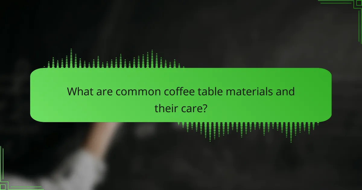 What are common coffee table materials and their care?