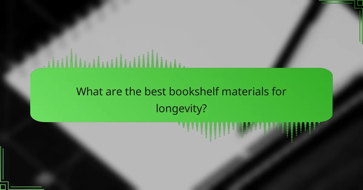 What are the best bookshelf materials for longevity?