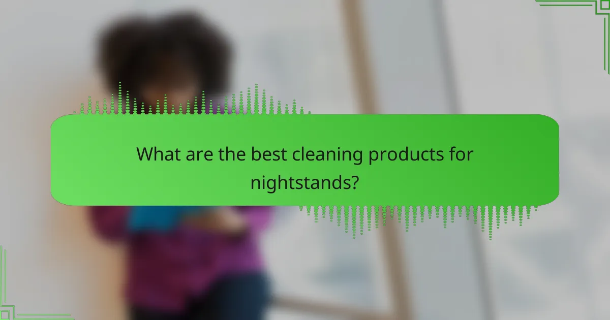 What are the best cleaning products for nightstands?