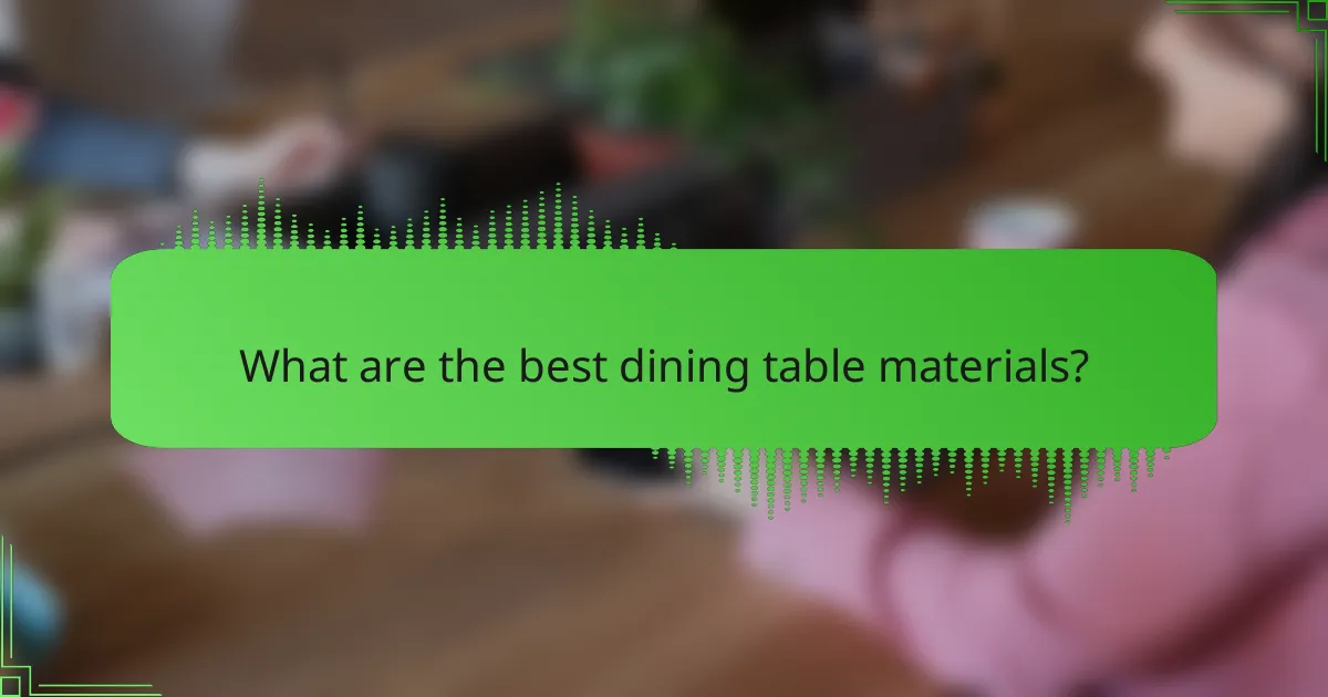What are the best dining table materials?