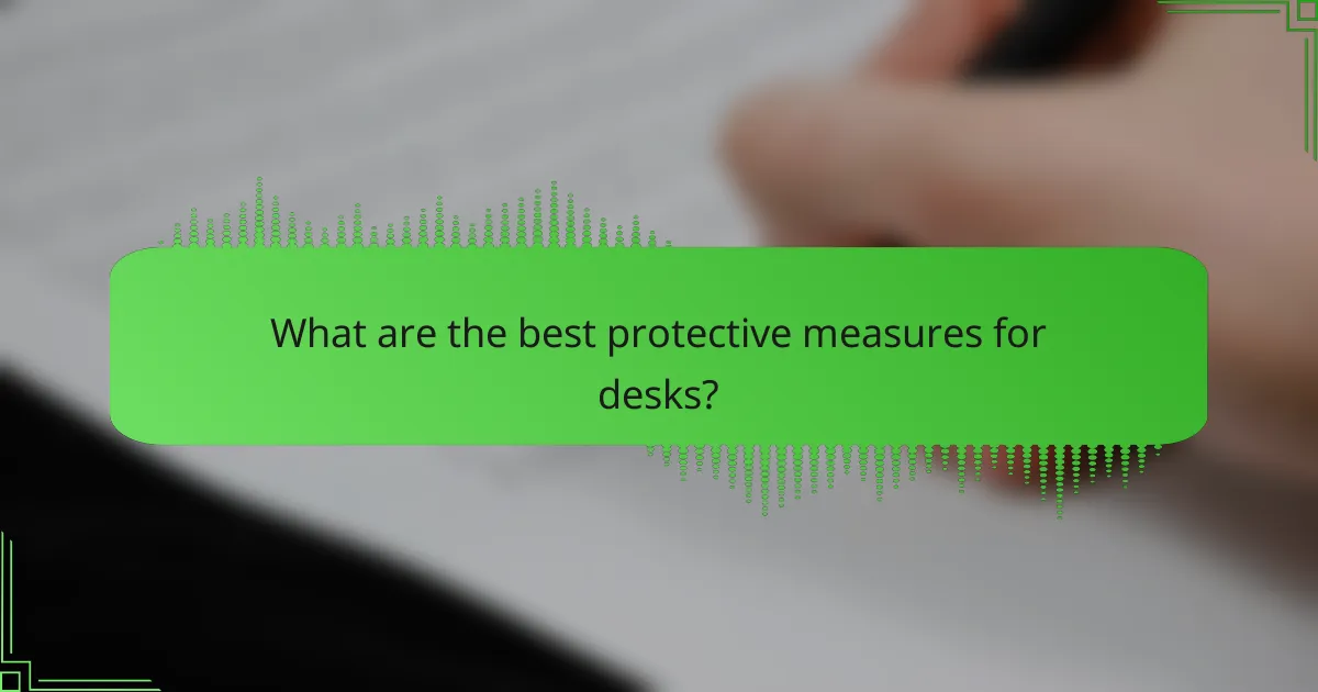 What are the best protective measures for desks?