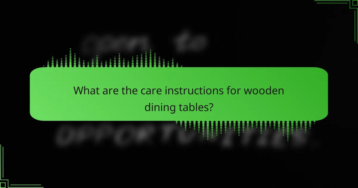 What are the care instructions for wooden dining tables?