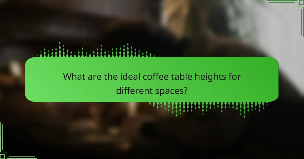 What are the ideal coffee table heights for different spaces?
