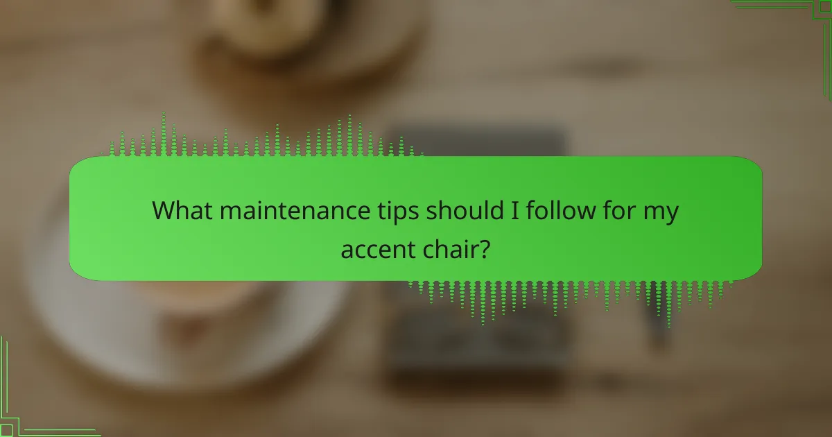 What maintenance tips should I follow for my accent chair?