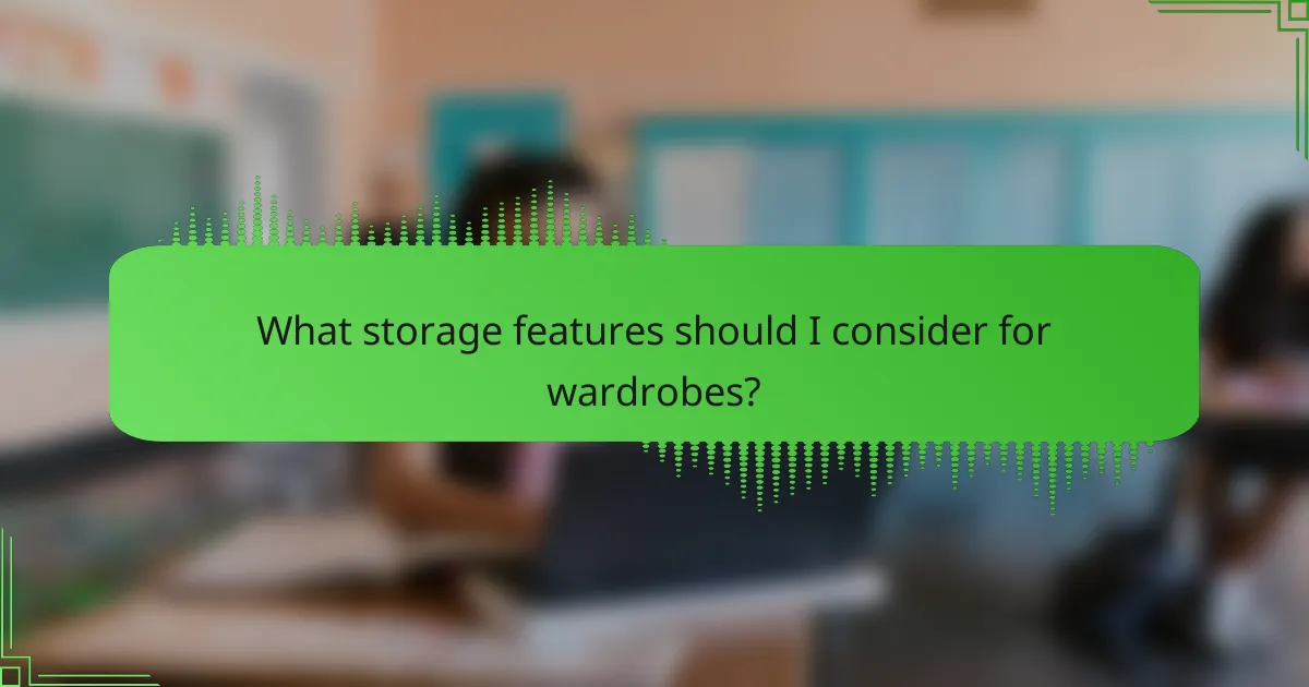 What storage features should I consider for wardrobes?