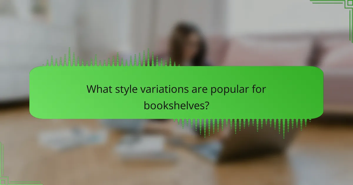 What style variations are popular for bookshelves?