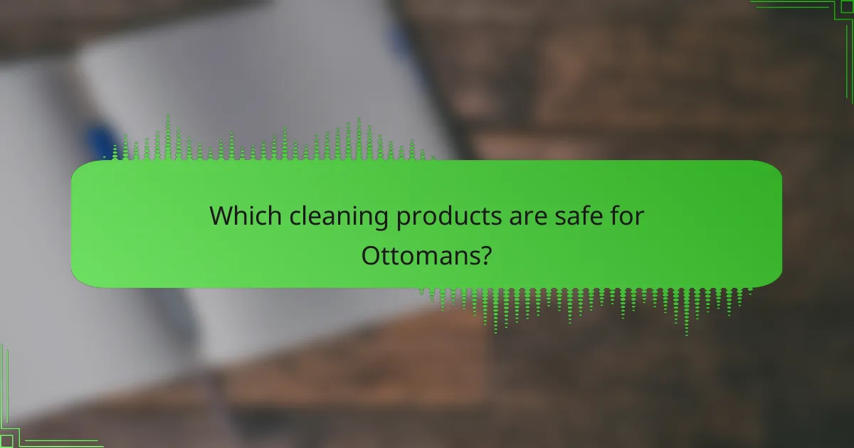 Which cleaning products are safe for Ottomans?