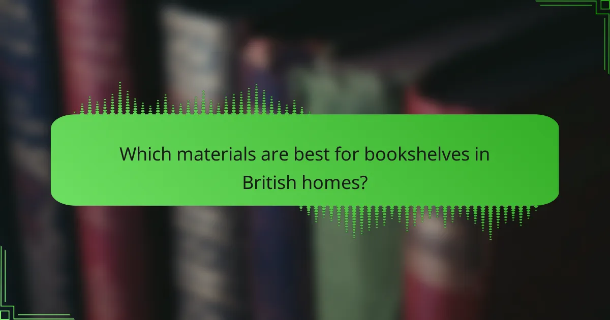 Which materials are best for bookshelves in British homes?