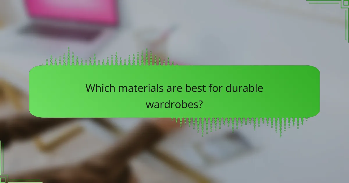 Which materials are best for durable wardrobes?